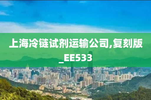 上海冷链试剂运输公司,复刻版_EE533