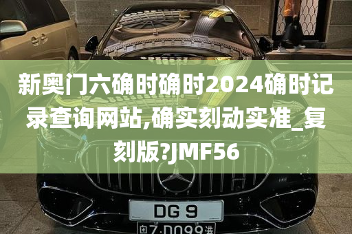 新奥门六确时确时2024确时记录查询网站,确实刻动实准_复刻版?JMF56