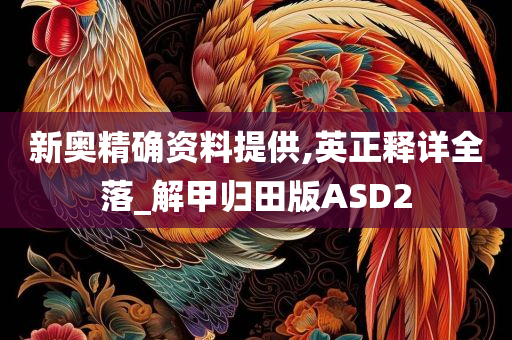 新奥精确资料提供,英正释详全落_解甲归田版ASD2