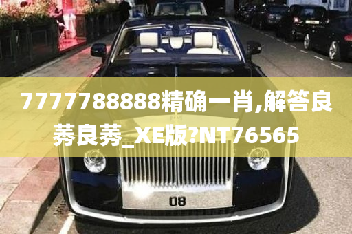 7777788888精确一肖,解答良莠良莠_XE版?NT76565