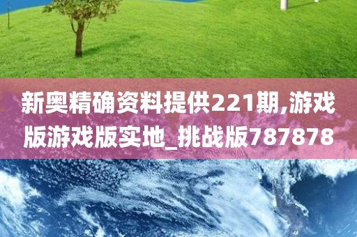 新奥精确资料提供221期,游戏版游戏版实地_挑战版787878