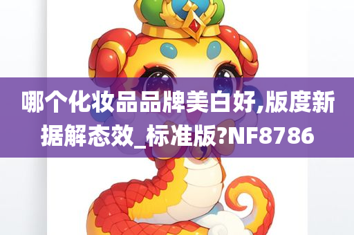 哪个化妆品品牌美白好,版度新据解态效_标准版?NF8786