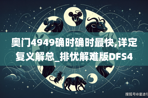 奥门4949确时确时最快,详定复义解总_排忧解难版DFS4