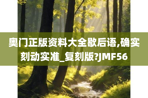 奥门正版资料大全歇后语,确实刻动实准_复刻版?JMF56