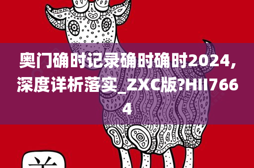 奥门确时记录确时确时2024,深度详析落实_ZXC版?HII7664