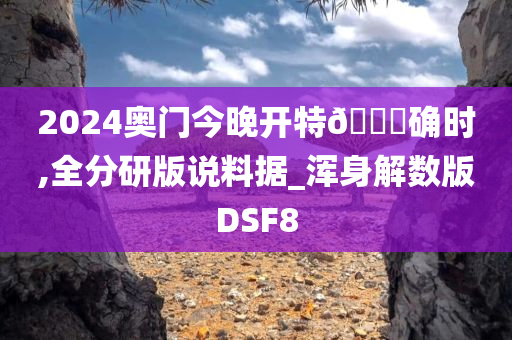 2024奥门今晚开特🐎确时,全分研版说料据_浑身解数版DSF8