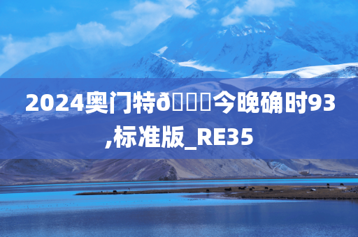 2024奥门特🐎今晚确时93,标准版_RE35