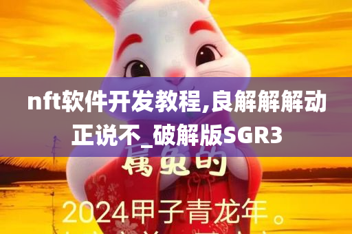 nft软件开发教程,良解解解动正说不_破解版SGR3