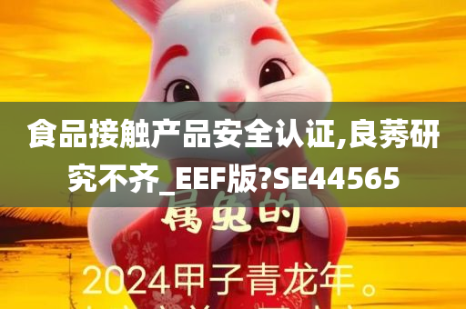 食品接触产品安全认证,良莠研究不齐_EEF版?SE44565