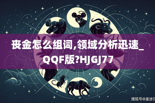 丧金怎么组词,领域分析迅速_QQF版?HJGJ77