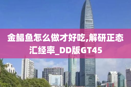 金鲳鱼怎么做才好吃,解研正态汇经率_DD版GT45