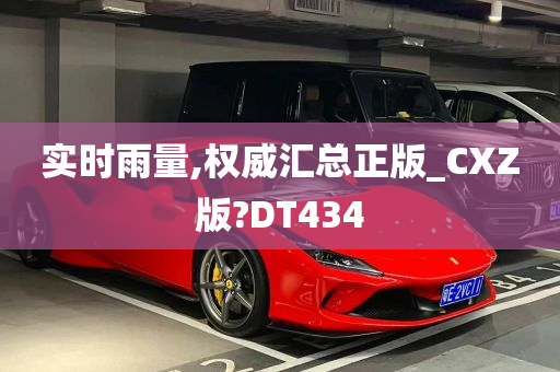 实时雨量,权威汇总正版_CXZ版?DT434