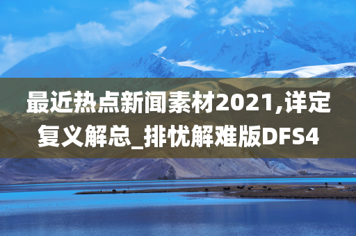 最近热点新闻素材2021,详定复义解总_排忧解难版DFS4