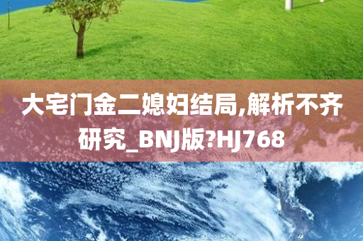 大宅门金二媳妇结局,解析不齐研究_BNJ版?HJ768