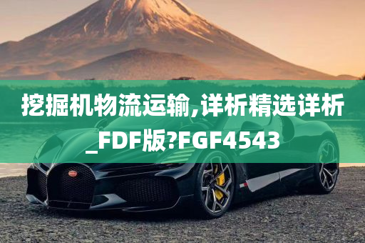 挖掘机物流运输,详析精选详析_FDF版?FGF4543