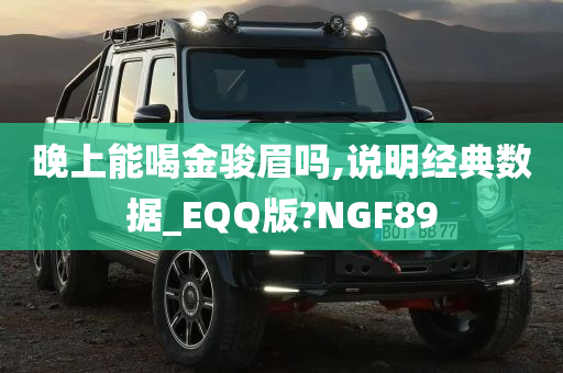 晚上能喝金骏眉吗,说明经典数据_EQQ版?NGF89