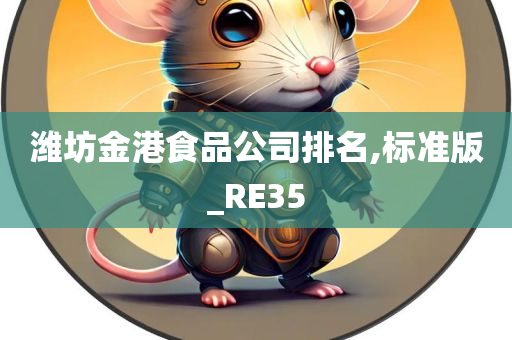 潍坊金港食品公司排名,标准版_RE35