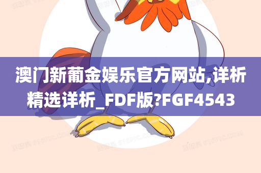 澳门新葡金娱乐官方网站,详析精选详析_FDF版?FGF4543