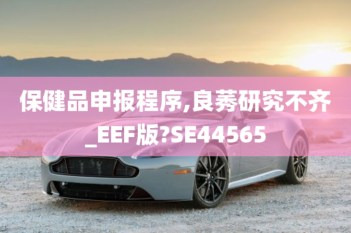 保健品申报程序,良莠研究不齐_EEF版?SE44565