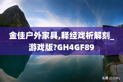 金佳户外家具,释经戏析解刻_游戏版?GH4GF89