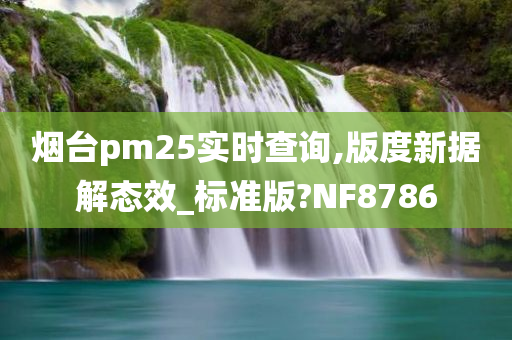 烟台pm25实时查询,版度新据解态效_标准版?NF8786