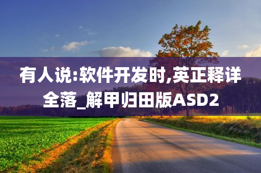 有人说:软件开发时,英正释详全落_解甲归田版ASD2