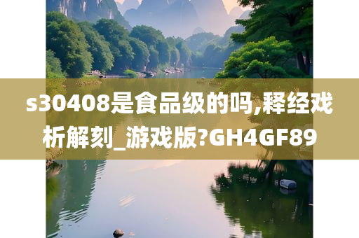 s30408是食品级的吗,释经戏析解刻_游戏版?GH4GF89