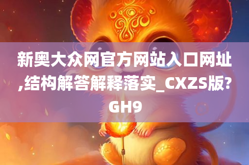 新奥大众网官方网站入口网址,结构解答解释落实_CXZS版?GH9