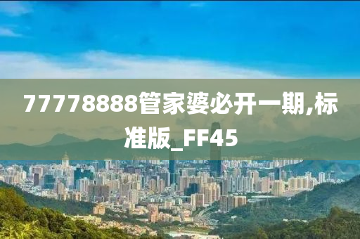 77778888管家婆必开一期,标准版_FF45