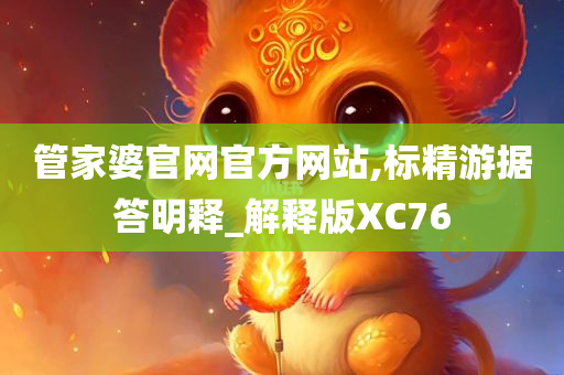 管家婆官网官方网站,标精游据答明释_解释版XC76