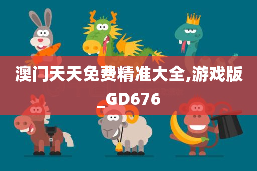 澳门天天免费精准大全,游戏版_GD676