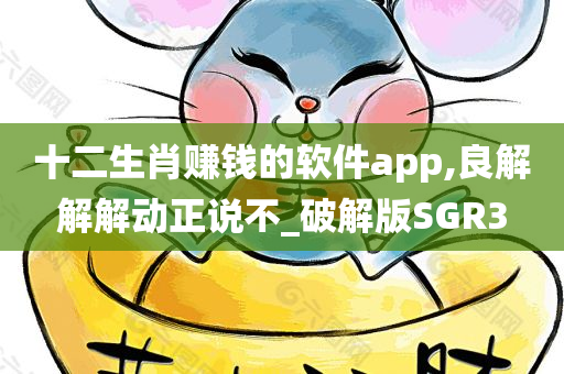 十二生肖赚钱的软件app,良解解解动正说不_破解版SGR3