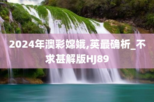 2024年澳彩嫦娥,英最确析_不求甚解版HJ89