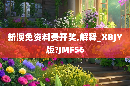 新澳免资料费开奖,解释_XBJY版?JMF56