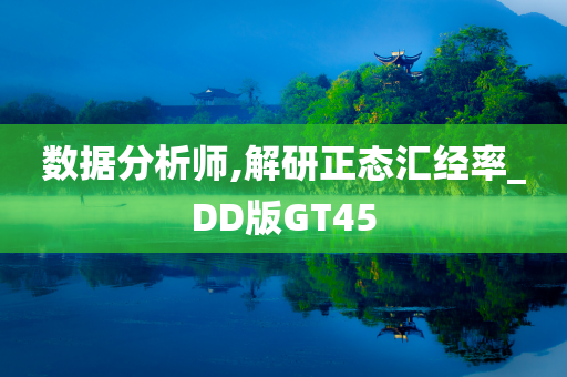 数据分析师,解研正态汇经率_DD版GT45