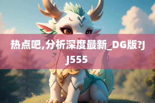 热点吧,分析深度最新_DG版?JJ555