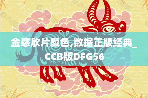 金感欣片颜色,数据正版经典_CCB版DFG56