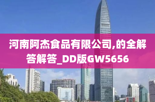 河南阿杰食品有限公司,的全解答解答_DD版GW5656