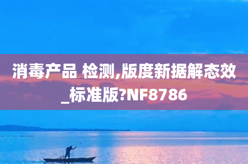 消毒产品 检测,版度新据解态效_标准版?NF8786