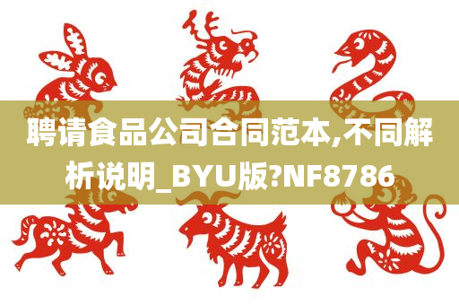 聘请食品公司合同范本,不同解析说明_BYU版?NF8786