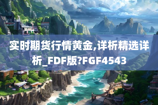 实时期货行情黄金,详析精选详析_FDF版?FGF4543