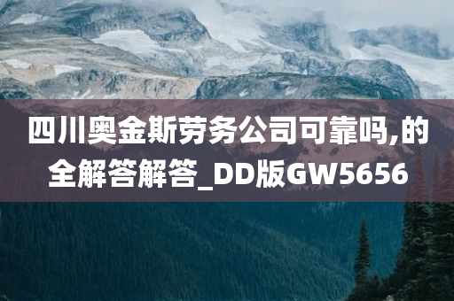 四川奥金斯劳务公司可靠吗,的全解答解答_DD版GW5656