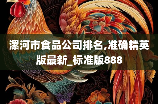 漯河市食品公司排名,准确精英版最新_标准版888