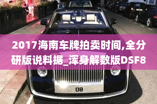 2017海南车牌拍卖时间,全分研版说料据_浑身解数版DSF8