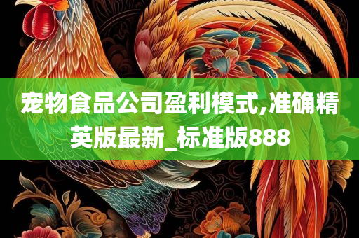 宠物食品公司盈利模式,准确精英版最新_标准版888