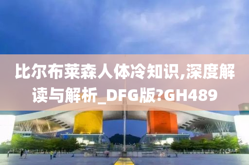 比尔布莱森人体冷知识,深度解读与解析_DFG版?GH489