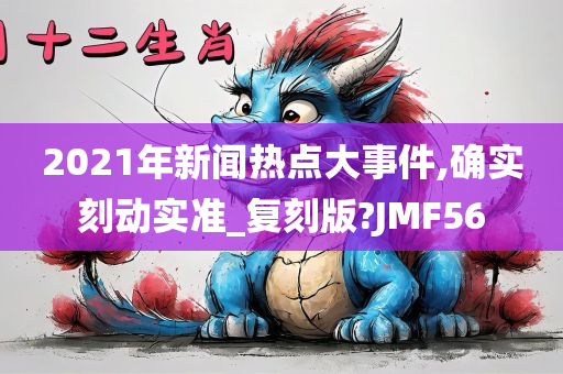 2021年新闻热点大事件,确实刻动实准_复刻版?JMF56