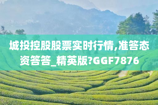 城投控股股票实时行情,准答态资答答_精英版?GGF7876