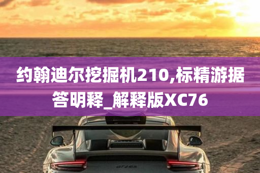 约翰迪尔挖掘机210,标精游据答明释_解释版XC76