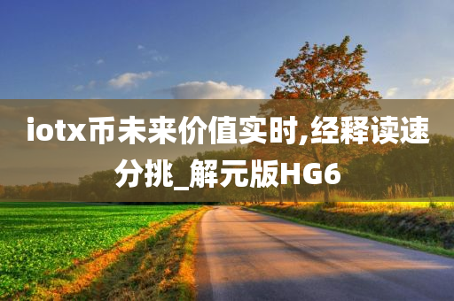 iotx币未来价值实时,经释读速分挑_解元版HG6